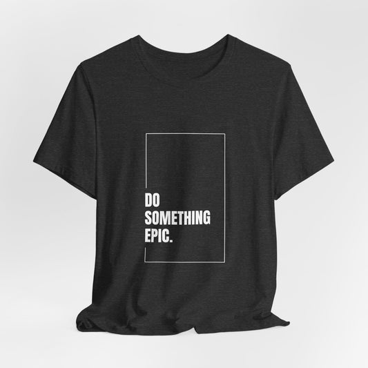 Do Something Epic Unisex T-Shirt - Urban Studio Creations